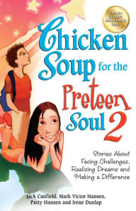 Chicken Soup for the Preteen Soul 2: Stories About Facing Challenges, Realizing Dreams and Making a Difference Jack Canfield Author