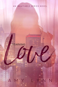 Starving Love (Insatiable Series, #2) Amy Lynn Author