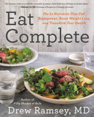 Eat Complete: The 21 Nutrients That Fuel Brainpower, Boost Weight Loss, and Transform Your Health Drew Ramsey Author
