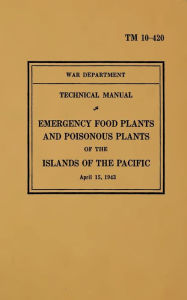 TM 10-420 Emergency Food Plants & Poisonous Plants of the Islands of the Pacific: 1943 United States Army Author