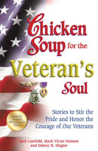 Chicken Soup for the Veteran's Soul: Stories to Stir the Pride and Honor the Courage of Our Veterans Jack Canfield Author