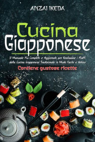 CUCINA GIAPPONESE: Il manuale più completo e aggiornato per realizzare i piatti della cucina giapponese tradizionale in modo facile e veloce. CONTIEN
