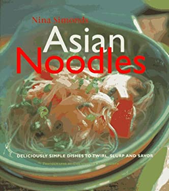 Asian Noodles : 75 Dishes to Twirl, Slurp, and Savor by Nina Simonds