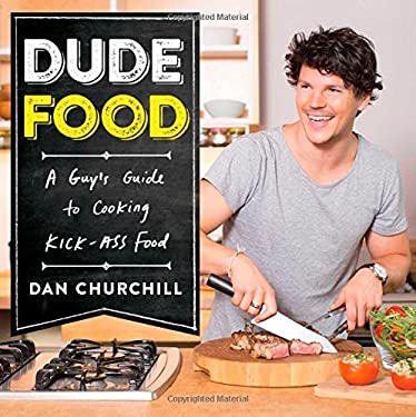 DudeFood : A Guy's Guide to Cooking Kick-Ass Food by Dan Churchill