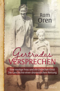 Gertrudas Versprechen: Eine mutige Frau und ein jüdisches Kind: Die Geschichte einer dramatischen Rettung Ram Oren Author