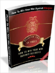 How To Win Your War Against Allergies - Personal and Practical Guide Healthy Tips Author