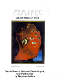 Coyote Wants a Baby and Father Coyote, two short stories by Stephanie Sellers, Femspec vol.2 issues 1 and 2 Stephanie Sellers Author