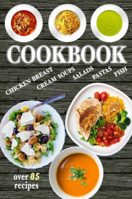 Cookbook: Over 85 Healthy and Delicious Recipes - Easy to cook, with Simple ingredients Iris Darthson Author