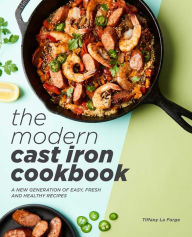 The Modern Cast Iron Cookbook: A New Generation of Easy, Fresh, and Healthy Recipes Tiffany Forge Author