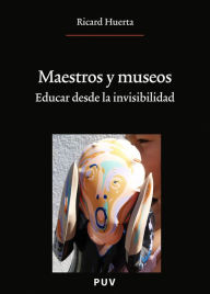 Maestros y museos: Educar desde la invisibilidad Ricard Huerta Ramón Author