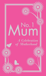 No. 1 Mum: A Celebration of Motherhood Alison Maloney Author