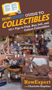 HowExpert Guide to Collectibles: 101+ Tips to Find, Buy, Sell, and Collect Collectibles HowExpert Author