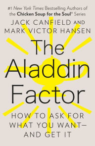 The Aladdin Factor: How to Ask for What You Want--and Get It Jack Canfield Author