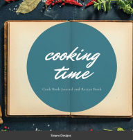 Cooking Time: Cook Book Journal and Recipe Book Stepro Designs Author