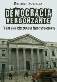 Democracia vergonzante: Males y remedios para una democracia obsoleta Ramón Soriano Author