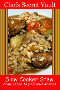 Slow Cooker Stew - Come Home to Delicious Aromas Chefs Secret Vault Author