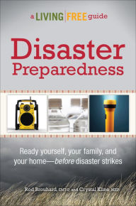 Disaster Preparedness: Ready Your Family and Home-Before Disaster Strikes Rod Brouhard EMT-P Author