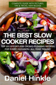 The Best Slow Cooker Recipes: Top 201 Effortless Crowd-Pleasing Recipes For Every Occasion- All Year 'Round! Marvin Delgado Author