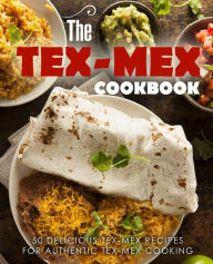 The Tex Mex Cookbook: 50 Delicious Tex Mex Recipes for Authentic Tex Mex Cooking (2nd Edition) BookSumo Press Author