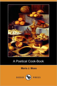 A Poetical Cook-Book (Dodo Press) Maria J. Moss Author
