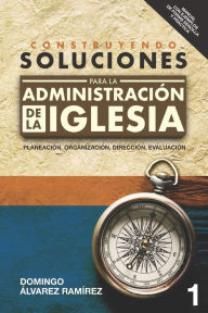 Construyendo soluciones para la administración de la Iglesia (1) Domingo Álvarez Ramírez Author