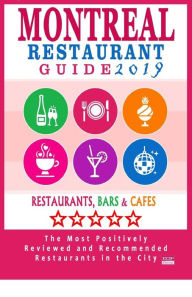 Montreal Restaurant Guide 2019: Best Rated Restaurants in Montreal - 500 restaurants, bars and caf�s recommended for visitors, 2019 Matthew V Mul