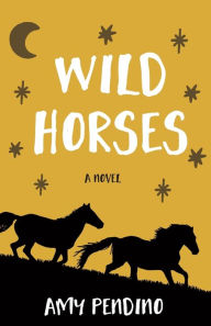 Wild Horses, A Novel Amy Pendino Author