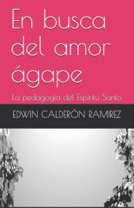 En busca del amor ágape: La pedagogía del Espíritu Santo EDWIN EUGENIO CALDERÓN RAMÍREZ Author
