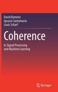 Coherence: In Signal Processing and Machine Learning David Ramïrez Author