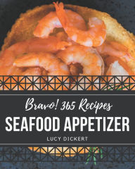 Bravo! 365 Seafood Appetizer Recipes: The Seafood Appetizer Cookbook for All Things Sweet and Wonderful! Lucy Dickert Author
