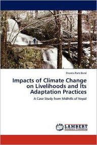 Impacts of Climate Change on Livelihoods and Its Adaptation Practices Shanta Ram Baral Author
