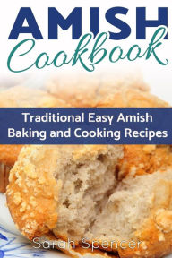 Amish CookBook: Traditional, Easy Amish Baking and Cooking Recipes Sarah Spencer Author