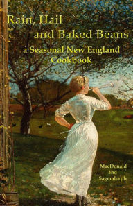 Rain, hail, and baked beans: a New England seasonal cook book Robb Hansell Sagendorph Author