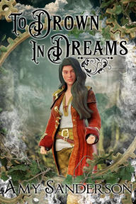 To Drown In Dreams (The Flight of the Lady Firene, #2) Amy Sanderson Author