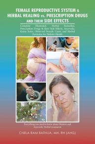 Female Reproductive System & Herbal Healing Vs. Prescription Drugs and Their Side Effects MH RH (AHG) Bathija Chela Ram Author
