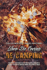 Libro De Cocina De Camping: Fantásticas E Irresistibles Recetas Para Dominar La Habilidad De Ahumar Y Disfrutar De Sabrosas Comidas Con Su Familia Y