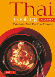 Thai Cooking Made Easy: Delectable Thai Meals in Minutes - Revised 2nd Edition (Thai Cookbook) Periplus Editors Editor