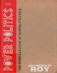 POWERPOLITICS:The Reincarnation of Rumpelstiltskin Arundhati Roy Author