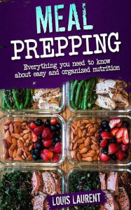 Meal Prep: A Easier way to Live Healthier Louis Laurent Author