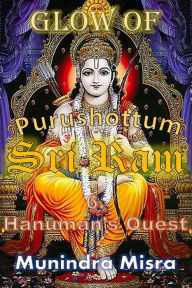 Glow of Purushottam Sri Ram: Hanuman's Quest Munindra Misra Author