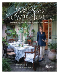 Julia Reed's New Orleans: Food, Fun, and Field Trips for Letting the Good Times Roll Julia Reed Author