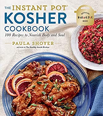 The Instant Pot® Kosher Cookbook : 100 Recipes to Nourish Body and Soul by Paula Shoyer