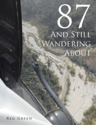 87 and Still Wandering About Reg Green Author