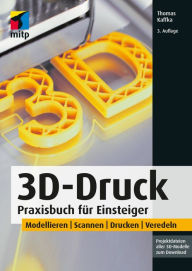 3D-Druck: Praxisbuch für Einsteiger. Modellieren Scannen Drucken Veredeln Thomas Kaffka Author