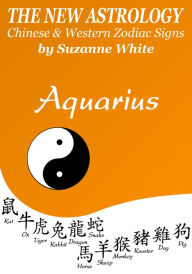 AQUARIUS - THE NEW ASTROLOGY - A SAVVY BLEND OF CHINESE AND WESTERN ZODIAC SIGNS SUZANNE WHITE Author
