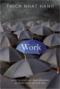 Work: How to Find Joy and Meaning in Each Hour of the Day Thich Nhat Hanh Author