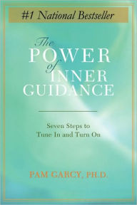 The Power of Inner Guidance: Seven Steps to Tune in and Turn on Pam Garcy Author