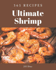 365 Ultimate Shrimp Recipes: Not Just a Shrimp Cookbook! Jill Diaz Author