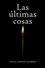 Las últimas cosas Angel Aispuro Ramírez Author