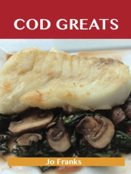 Cod Greats: Delicious Cod Recipes, The Top 67 Cod Recipes Franks Jo Author
